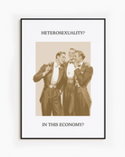 A print that shows three queer men in suits laughing together, with the text: “Heterosexuality? In this economy?”