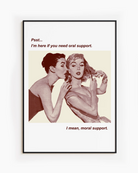 A poster showing a woman whispering in another woman’s ear: “Psst... I'm here if you need oral support. I mean, moral support.”