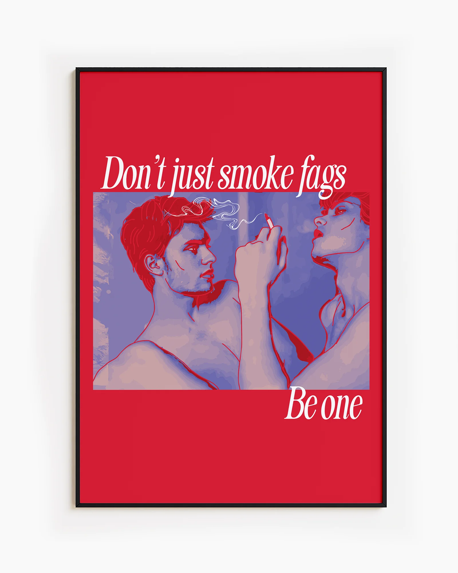 A framed poster shows two gay men, one of whom is smoking a cigarette, with the text: 'Don't just smoke fags — be one'.