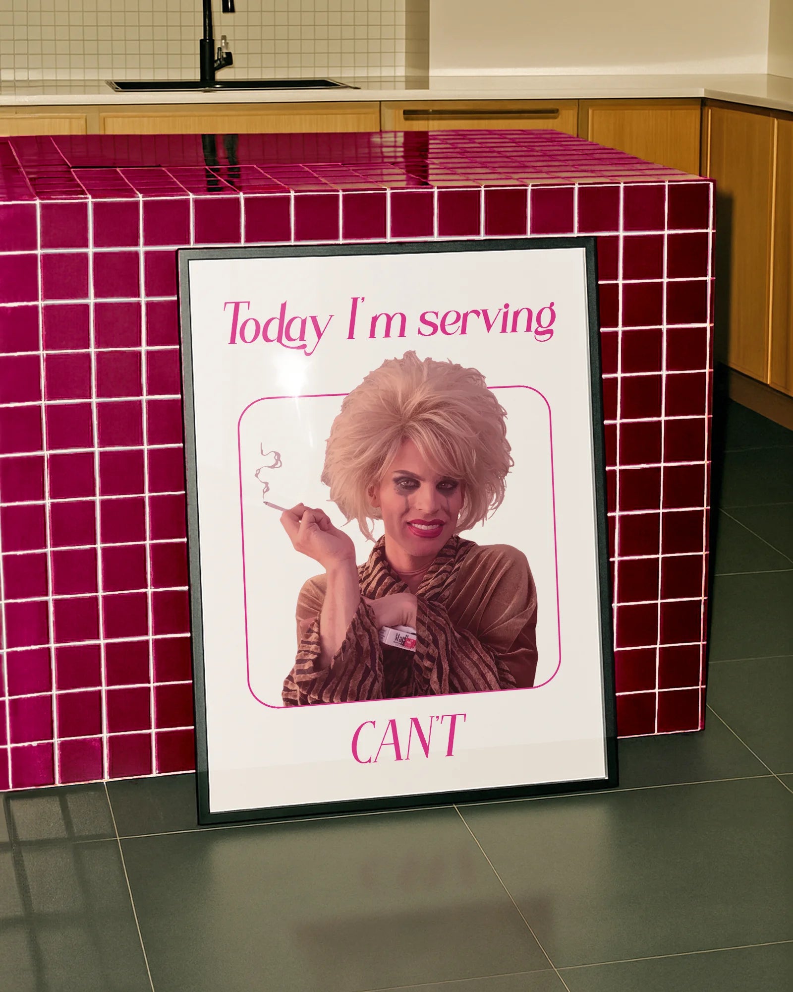 A framed poster with a tired, busted dragqueen with the text 'Today I'm serving CAN'T'.