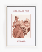 A poster featuring a woman wiping her mouth with a cloth napkin while sitting on the edge of a bed, with another woman lying behind her. Text on the artwork reads: “GIRL, YOU ATE THAT. LITERALLY.”