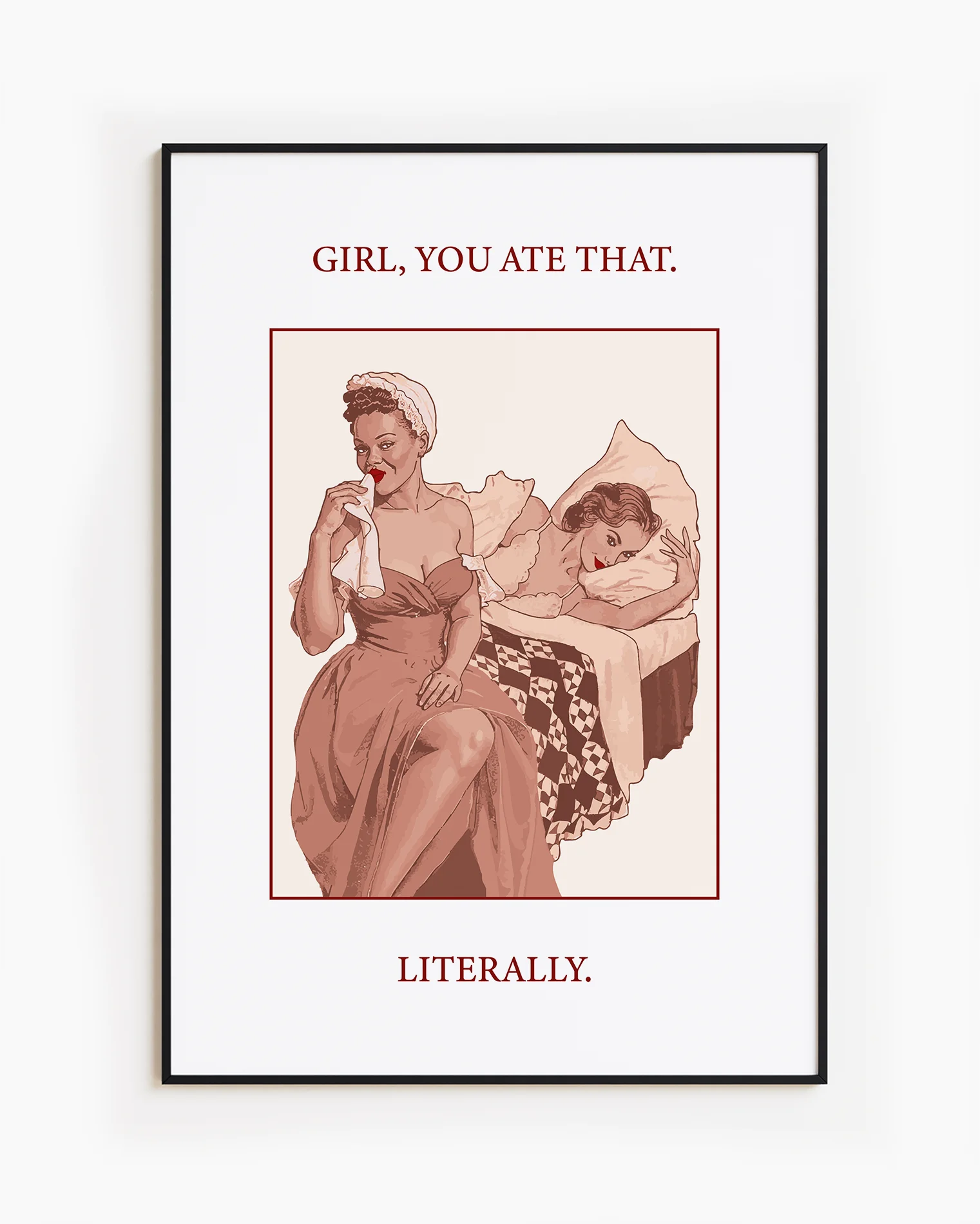 A poster featuring a woman wiping her mouth with a cloth napkin while sitting on the edge of a bed, with another woman lying behind her. Text on the artwork reads: “GIRL, YOU ATE THAT. LITERALLY.”