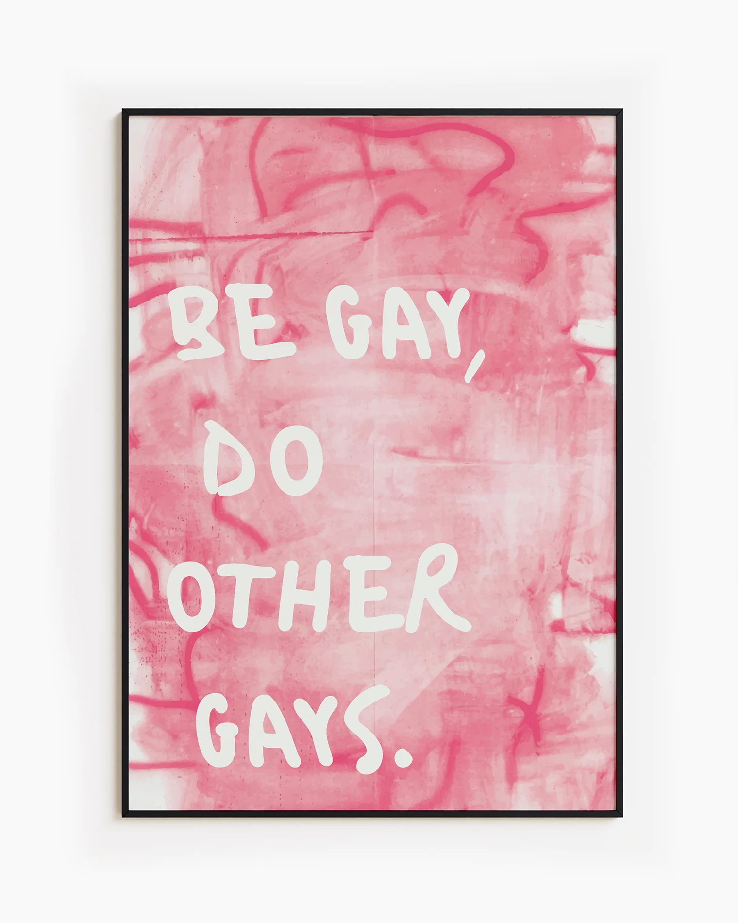 A framed poster with the text 'BE GAY, DO OTHER GAYS.', against a pink, abstract background.