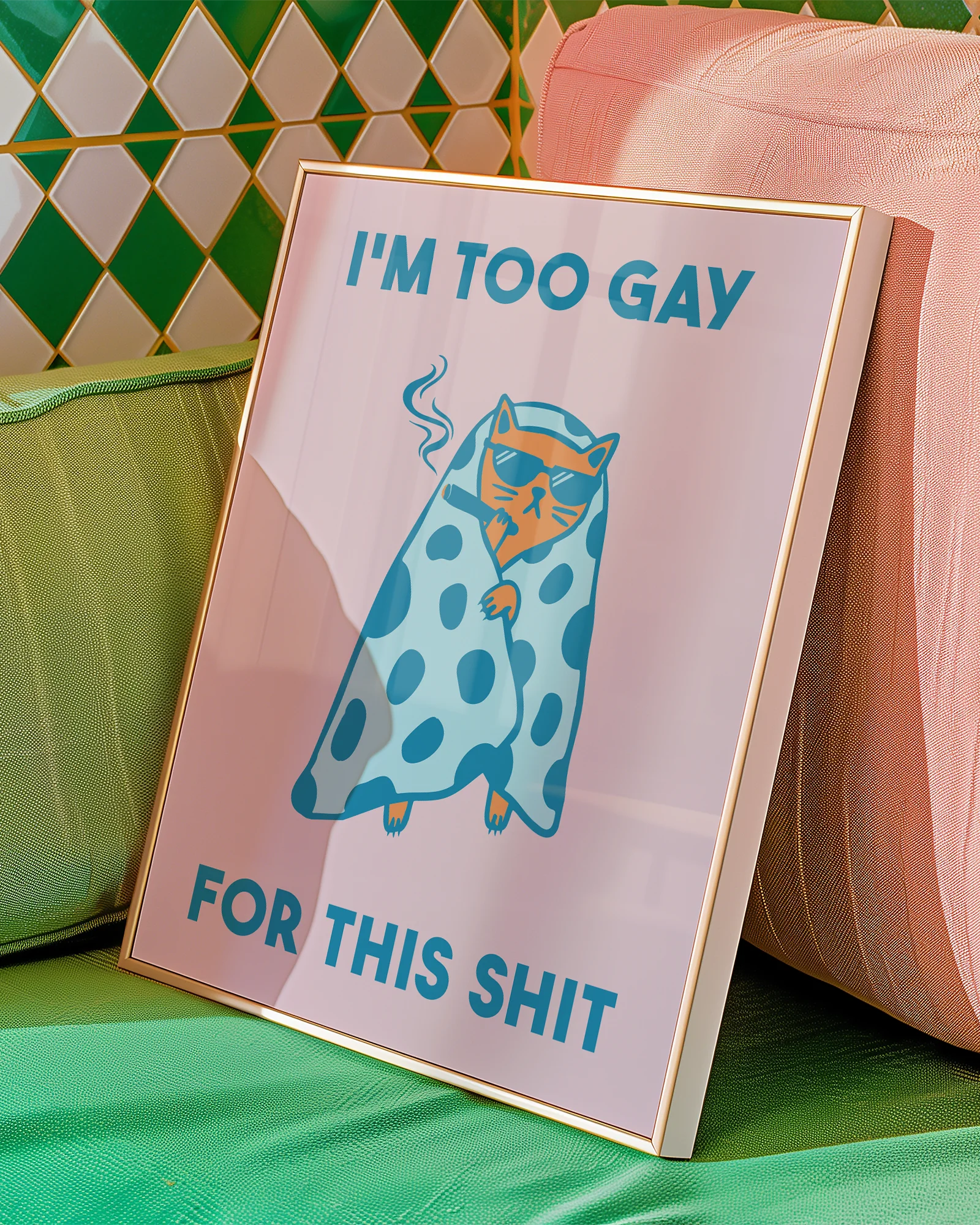 A framed poster with a cat wrapped in a blanket, smoking a cigarette with the text 'I'm too gay for this shit'.