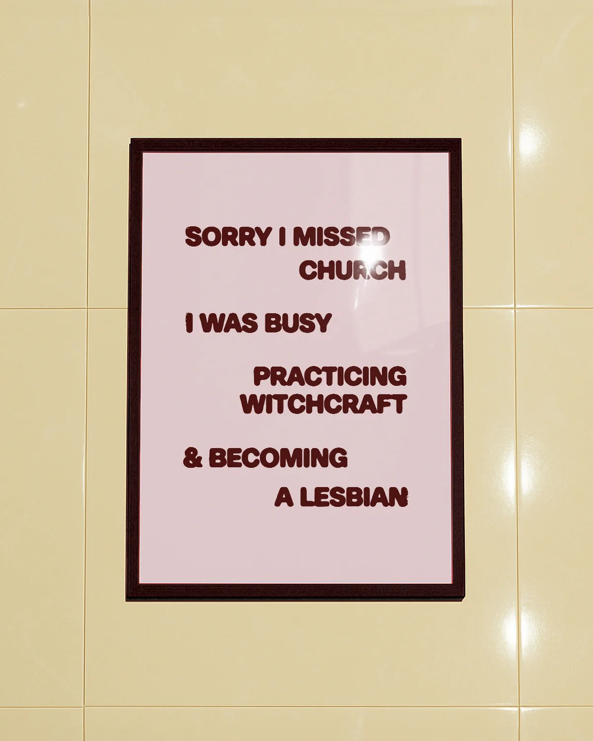 A poster with the text "Sorry I missed church, I was busy practicing witchcraft &amp; becoming a lesbian".