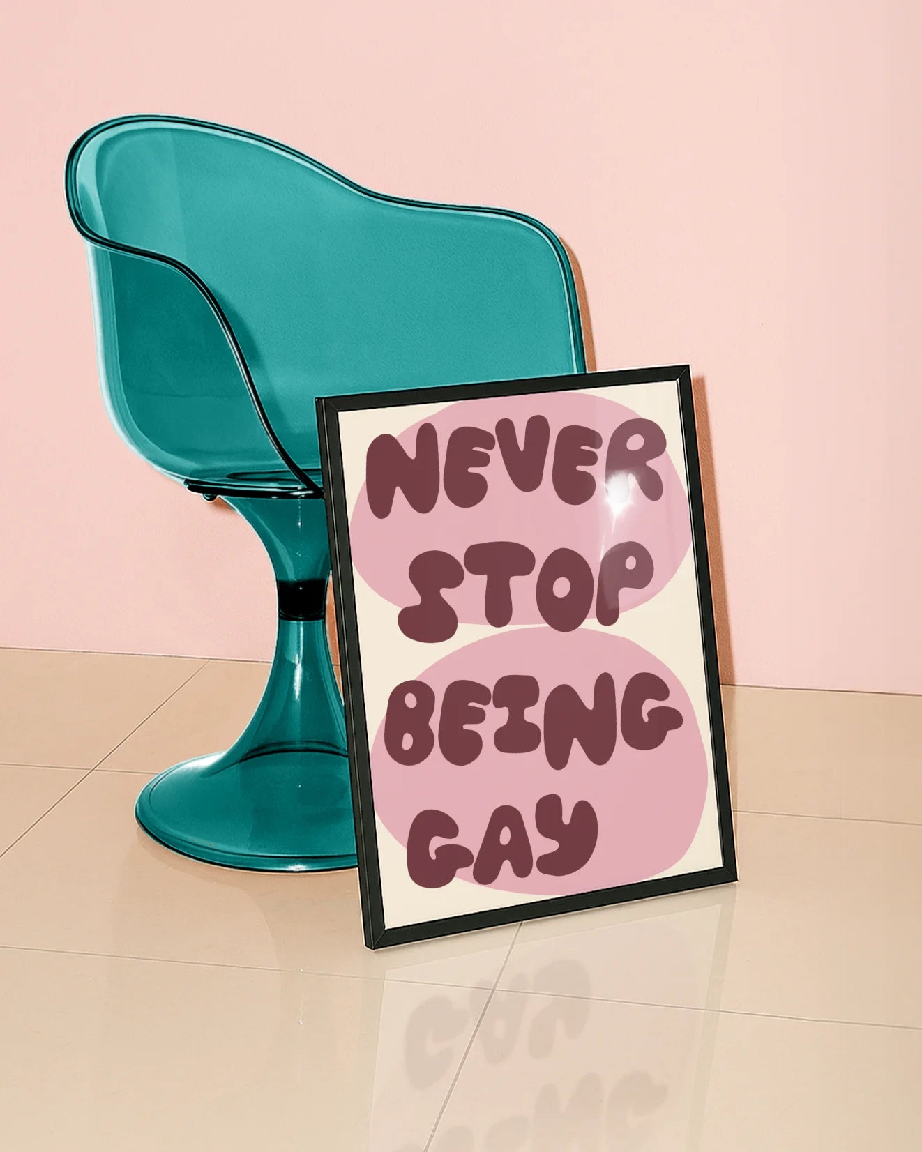 A poster with the text 'NEVER STOP BEING GAY'.