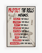 A framed print featuring the text “PROTECT THE DOLLS MEANS:” followed by:
employ the dolls
connect the dolls
uplift the dolls
support the dolls
befriend the dolls
house the dolls
feed the dolls
celebrate the dolls
showing up for the dolls