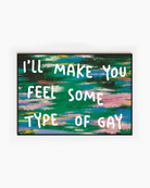 A poster with the text 'I'LL MAKE YOU FEEL SOME TYPE OF GAY', against an abstract landscape.