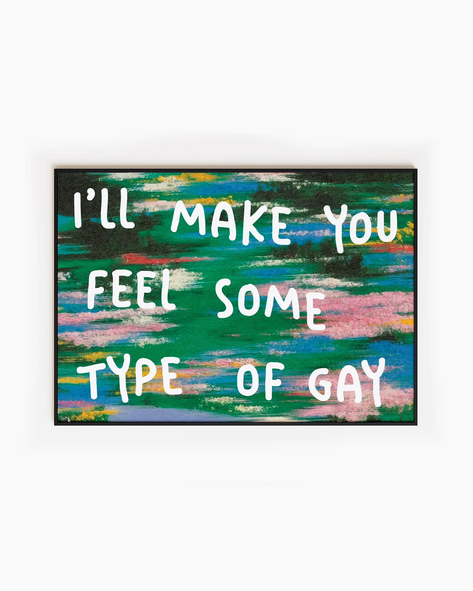 A poster with the text 'I'LL MAKE YOU FEEL SOME TYPE OF GAY', against an abstract landscape.